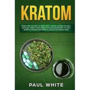 Kratom: EVERYTHING YOU NEED TO KNOW ABOUT KRATOM (Powder, Extract, Capsules, Her